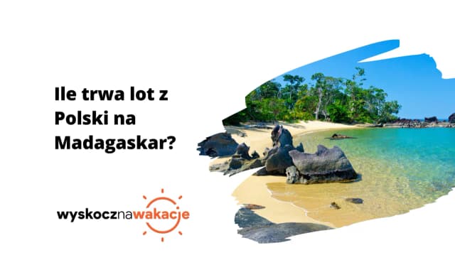 Ile trwa lot z Polski na Madagaskar? Czas przelotu i porady podróżnicze